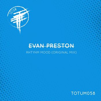 Evan Preston - Rhythm Mood (TOTUM058)