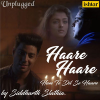 Siddharth Slathia - Haare Haare Hum To Dil Se Haare (Unplugged Version)