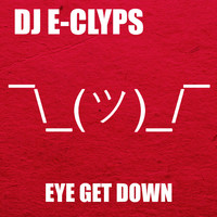 DJ E-Clyps - Eye Get Down (Explicit)