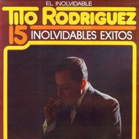 Tito Rodriguez - 15 Inolvidables Exitos