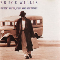 Bruce Willis - If It Don't Kill You, It Just Makes You Stronger