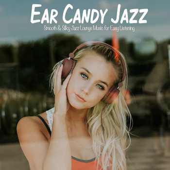 Various Artists - Ear Candy Jazz (Smooth & Silky Jazz Lounge Music for Easy Listening)
