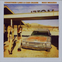Max Meazza - Together Like a Car Crash