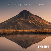 UP TO BLUE - Sleeping On A Vulcano
