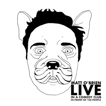 Matt O'Brien - Live in a Comedy Club in Front of 150 People (Explicit)
