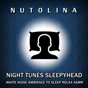 Nutolina - Night Tunes Sleepyhead: White Noise Ambience to Sleep Relax (ASMR)