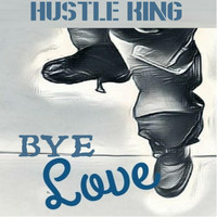 Hustle King - Bye Love (Explicit)