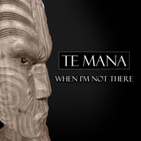 Te Mana - When I'm Not There