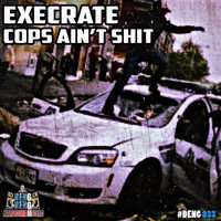 Execrate - Cops Ain't Shit