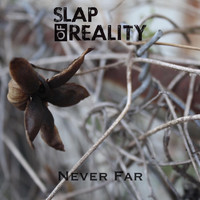 Slap of Reality - Never Far