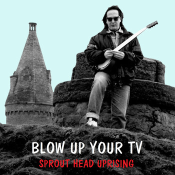 Sprout Head Uprising - Blow Up Your TV