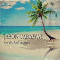 Jason Caraway - See You Back on Island