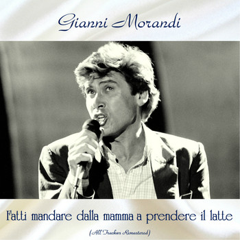 Gianni Morandi - Fatti mandare dalla mamma a prendere il latte (All tracks remastered)