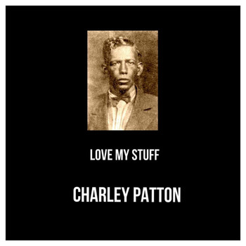 Charley Patton - Love My Stuff