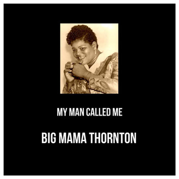 Big Mama Thornton - My Man Called Me