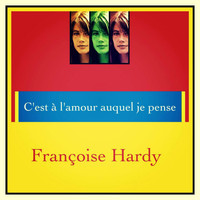 Françoise Hardy - C'est à l'amour auquel je pense