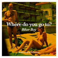 Biker Boy - Where Do You Go To?