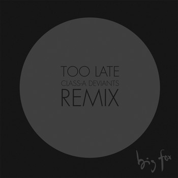 Big Fox - Too Late (Class-A Deviants Remix)