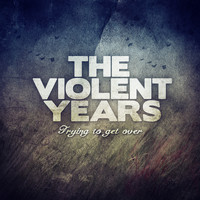 The Violent Years - Trying to Get Over