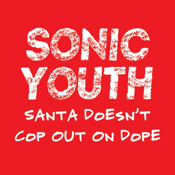 Sonic Youth - Santa Doesn't Cop Out On Dope