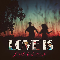 Frisson - Love Is