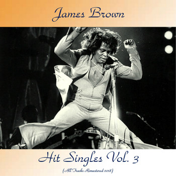 James Brown - Hit Singles Vol. 3 (All Tracks Remastered 2018)