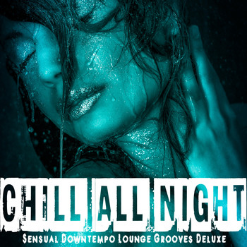 Various Artists - Chill All Night (Sensual Downtempo Lounge Grooves Deluxe)
