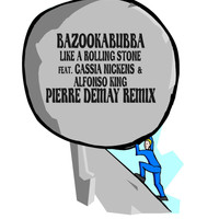 Bazookabubba - Like a Rolling Stone (Pierre Demay Remix) [feat. Cassia Nickens & Alfonso King] (Explicit)