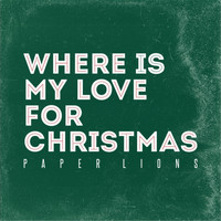 Paper Lions - Where Is My Love For Christmas