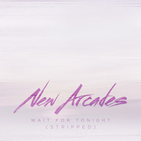 New Arcades - Wait for Tonight (Stripped)