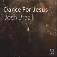 Josh Brazil - Dance For Jesus