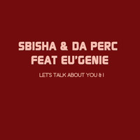 Sbisha & Da Perc - Let's Talk About You And I