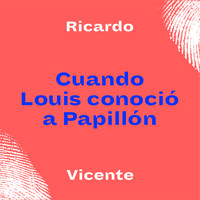 Ricardo Vicente - Cuando Louis Conoció a Papillón