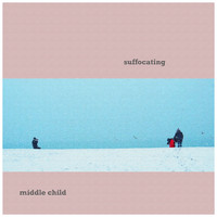 Middle Child - Suffocating