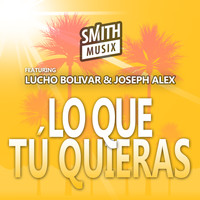 SMiTHMUSiX - Lo Que Tú Quieras (feat. Lucho Bolivar & Joseph Alex)