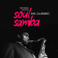 Ike Quebec - Bossa Nova Soul Samba (2019 Remastered)