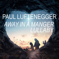 Paul Luftenegger - Away in a Manger Lullaby