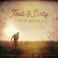 Matt Woods - Tired and Dirty