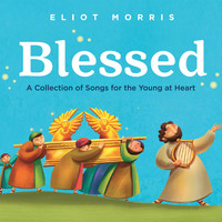 Eliot Morris - Blessed: A Collection of Songs for the Young at Heart