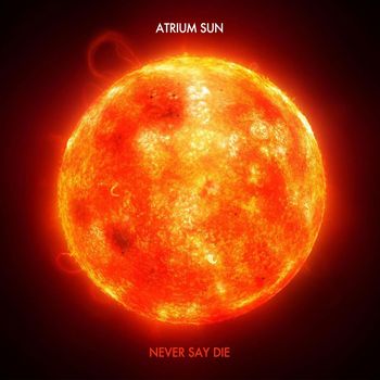 Atrium Sun - Never Say Die