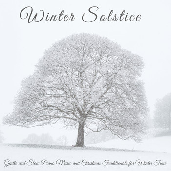 Winter Solstice - Winter Solstice – Gentle and Slow Piano Music and Christmas Traditionals for Winter Time