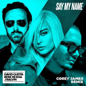 David Guetta - Say My Name (feat. Bebe Rexha & J. Balvin) (Corey James Remix)