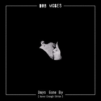 Bob Moses - Days Gone By (Never Enough Edition)