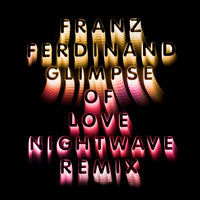 Franz Ferdinand - Glimpse Of Love (Nightwave 6am Remix)