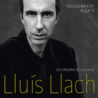 Lluís Llach - Tossudament alçats - Les cançons de lluita de Lluis Llach