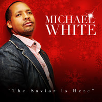 MICHAEL WHITE - The Savior Is Here