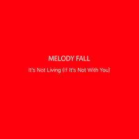 Melody Fall - It's Not Living (If It's Not with You)