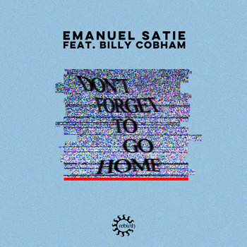 Emanuel Satie - Don't Forget To Go Home (Remixes)