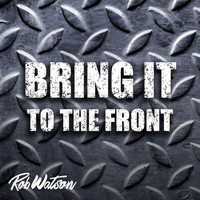 Rob Watson - Bring It to the Front