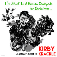 Kirby Krackle - I'm Stuck In A Human Centipede For Christmas...